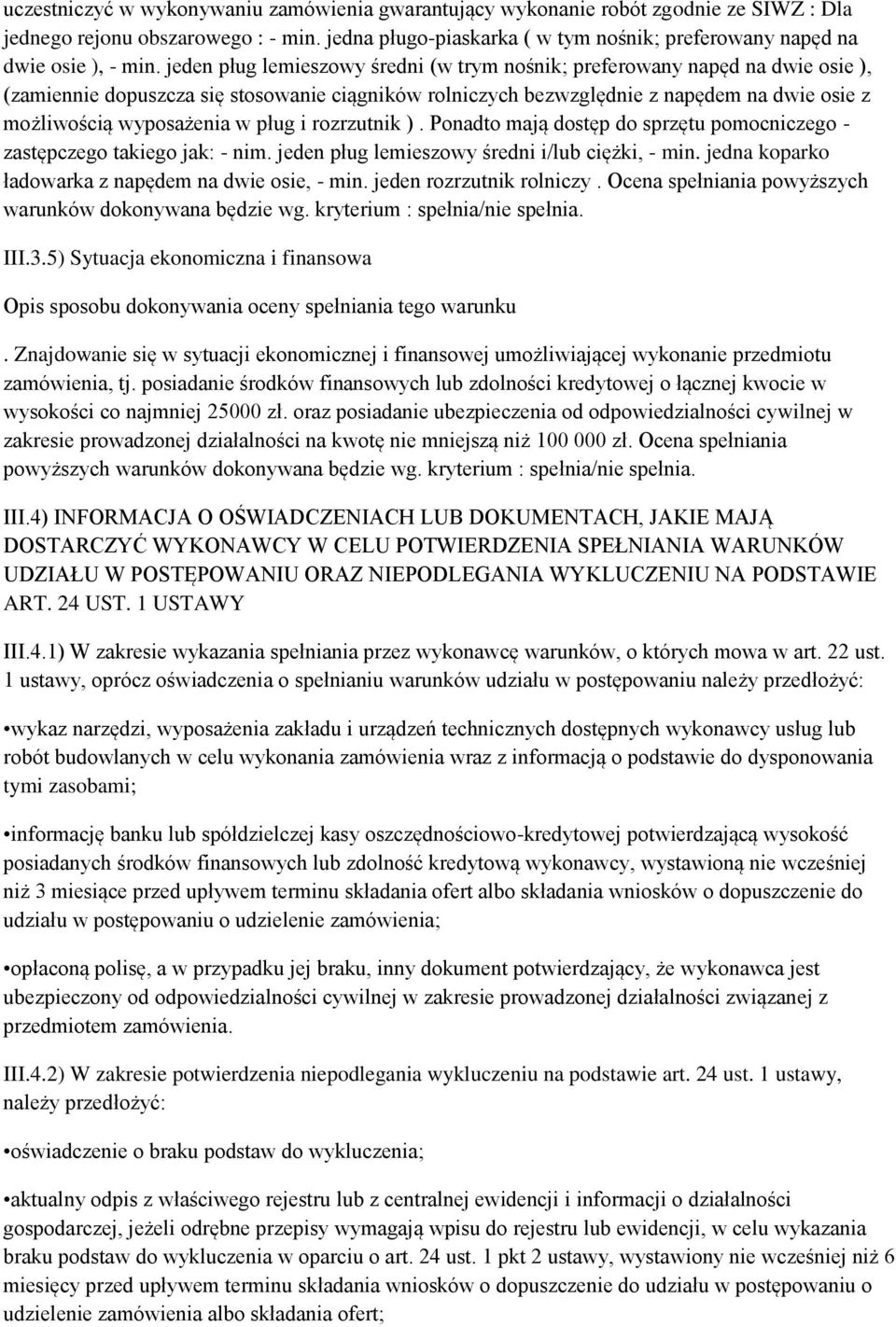 jeden pług lemieszowy średni (w trym nośnik; preferowany napęd na dwie osie ), (zamiennie dopuszcza się stosowanie ciągników rolniczych bezwzględnie z napędem na dwie osie z możliwością wyposażenia w