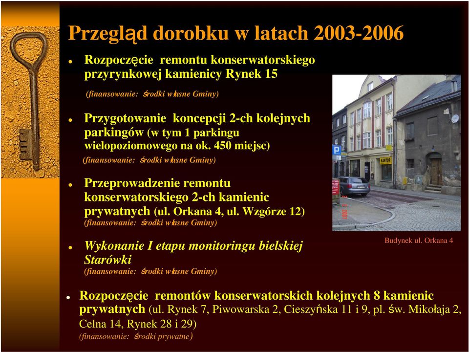 450 miejsc) (finansowanie: środki własne Gminy) Przeprowadzenie remontu konserwatorskiego 2-ch kamienic prywatnych (ul. Orkana 4, ul.