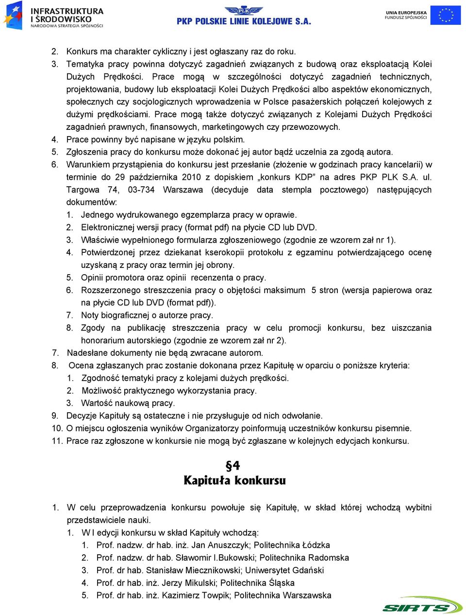 Polsce pasażerskich połączeń kolejowych z dużymi prędkościami. Prace mogą także dotyczyć związanych z Kolejami Dużych Prędkości zagadnień prawnych, finansowych, marketingowych czy przewozowych. 4.