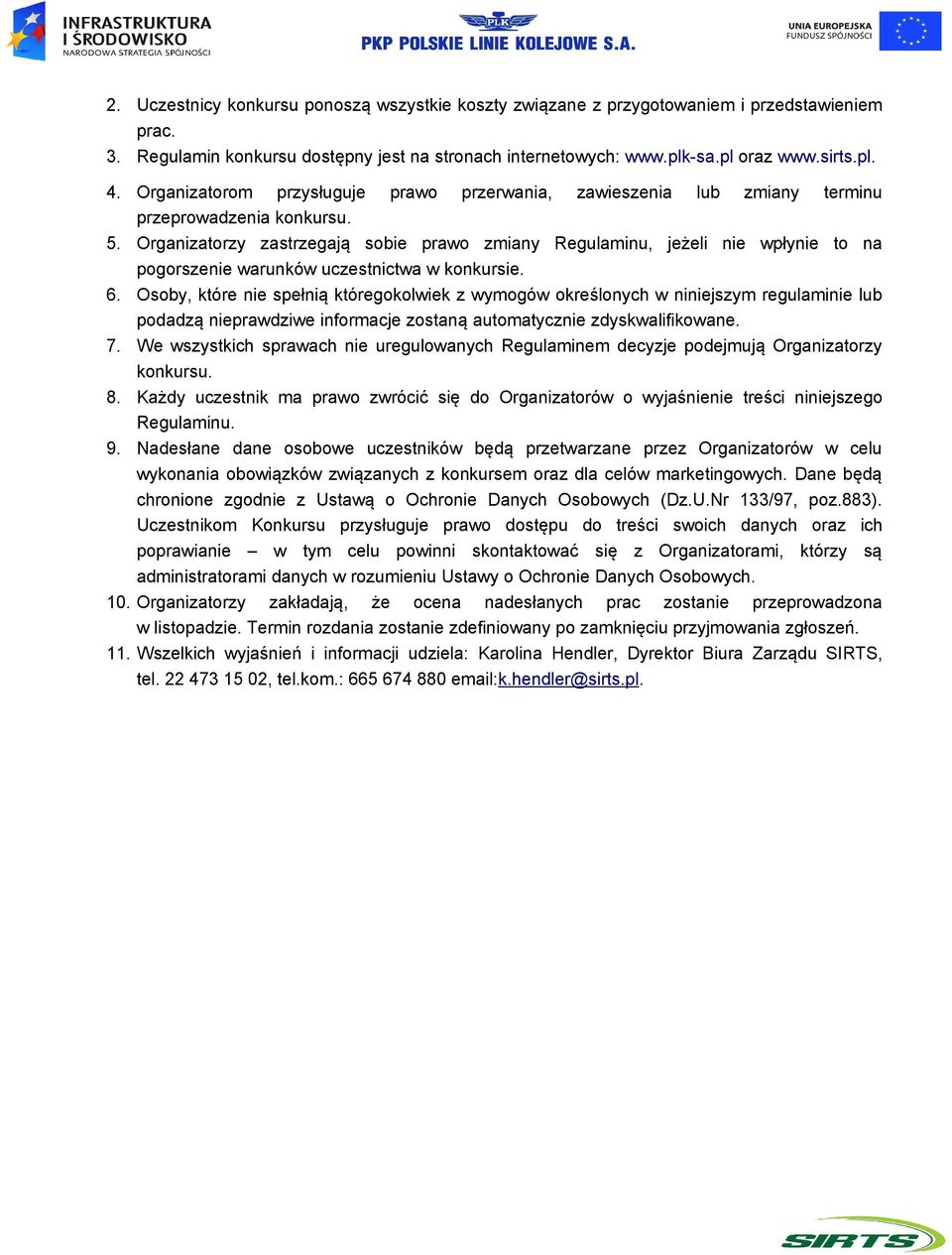 Organizatorzy zastrzegają sobie prawo zmiany Regulaminu, jeżeli nie wpłynie to na pogorszenie warunków uczestnictwa w konkursie. 6.