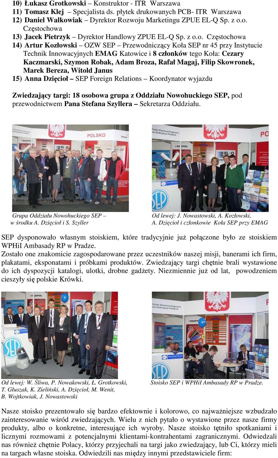 Rafał Magaj, Filip Skowronek, Marek Bereza, Witold Janus 15) Anna Dzięcioł SEP Foreign Relations Koordynator wyjazdu Zwiedzający targi: 18 osobowa grupa z Oddziału Nowohuckiego SEP, pod