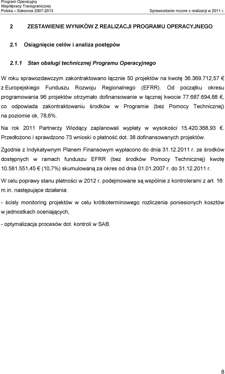 694,88, co odpowiada zakontraktowaniu środków w Programie (bez Pomocy Technicznej) na poziomie ok. 78,6%. Na rok 2011 Partnerzy Wiodący zaplanowali wypłaty w wysokości 15.420.368,93.
