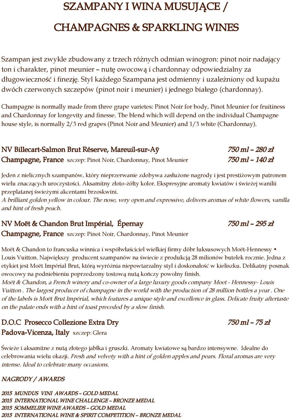 Champagne is normally made from three grape varietes: Pinot Noir for body, Pinot Meunier for fruitiness and Chardonnay for longevity and finesse.