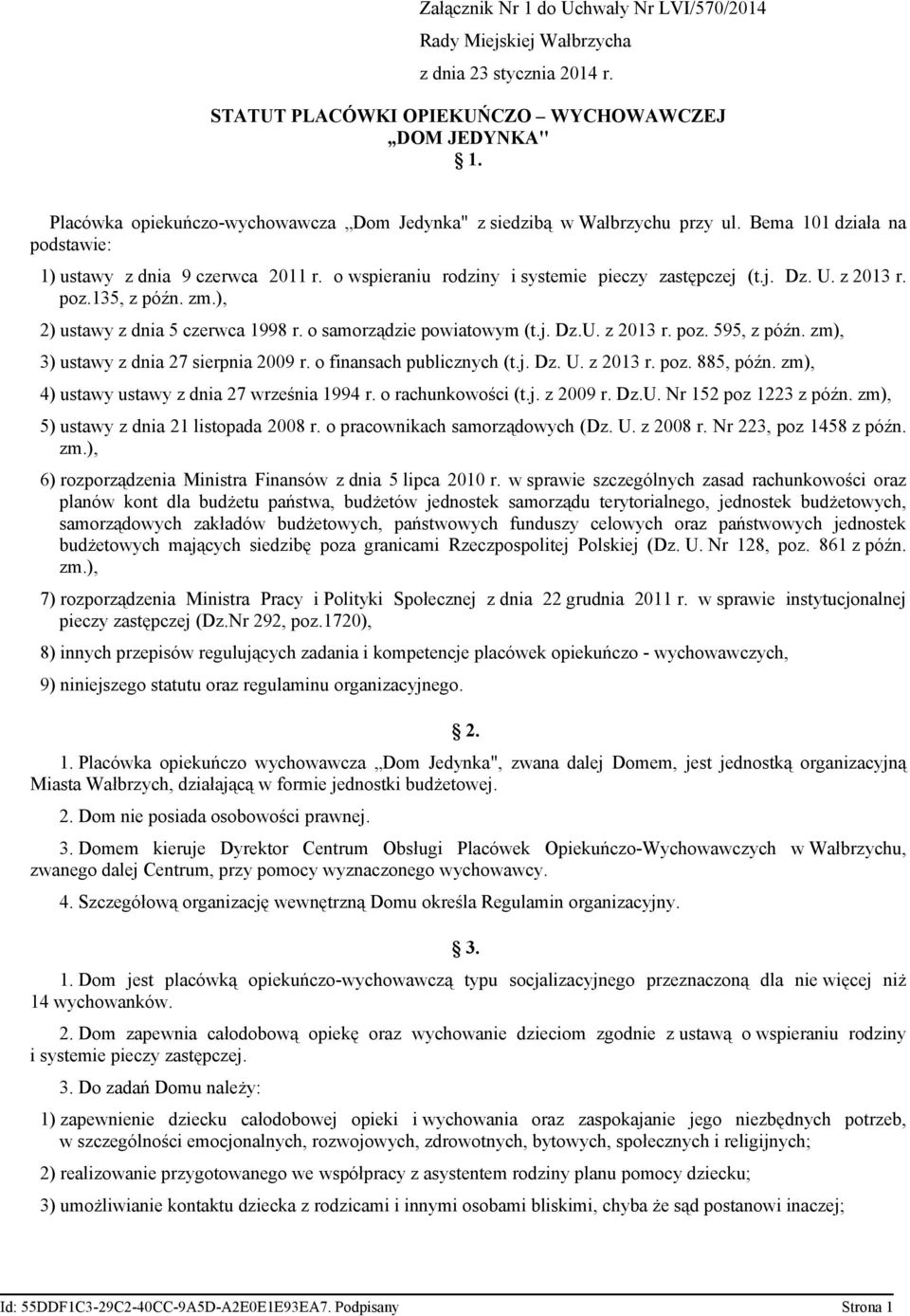 U. z 2013 r. poz.135, z późn. 2) ustawy z dnia 5 czerwca 1998 r. o samorządzie powiatowym (t.j. Dz.U. z 2013 r. poz. 595, z późn. zm), 3) ustawy z dnia 27 sierpnia 2009 r. o finansach publicznych (t.