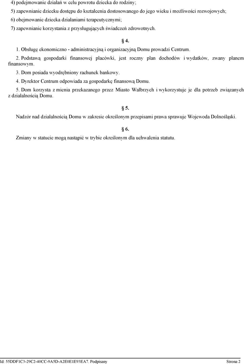 Podstawą gospodarki finansowej placówki, jest roczny plan dochodów i wydatków, zwany planem finansowym. 3. Dom posiada wyodrębniony rachunek bankowy. 4.