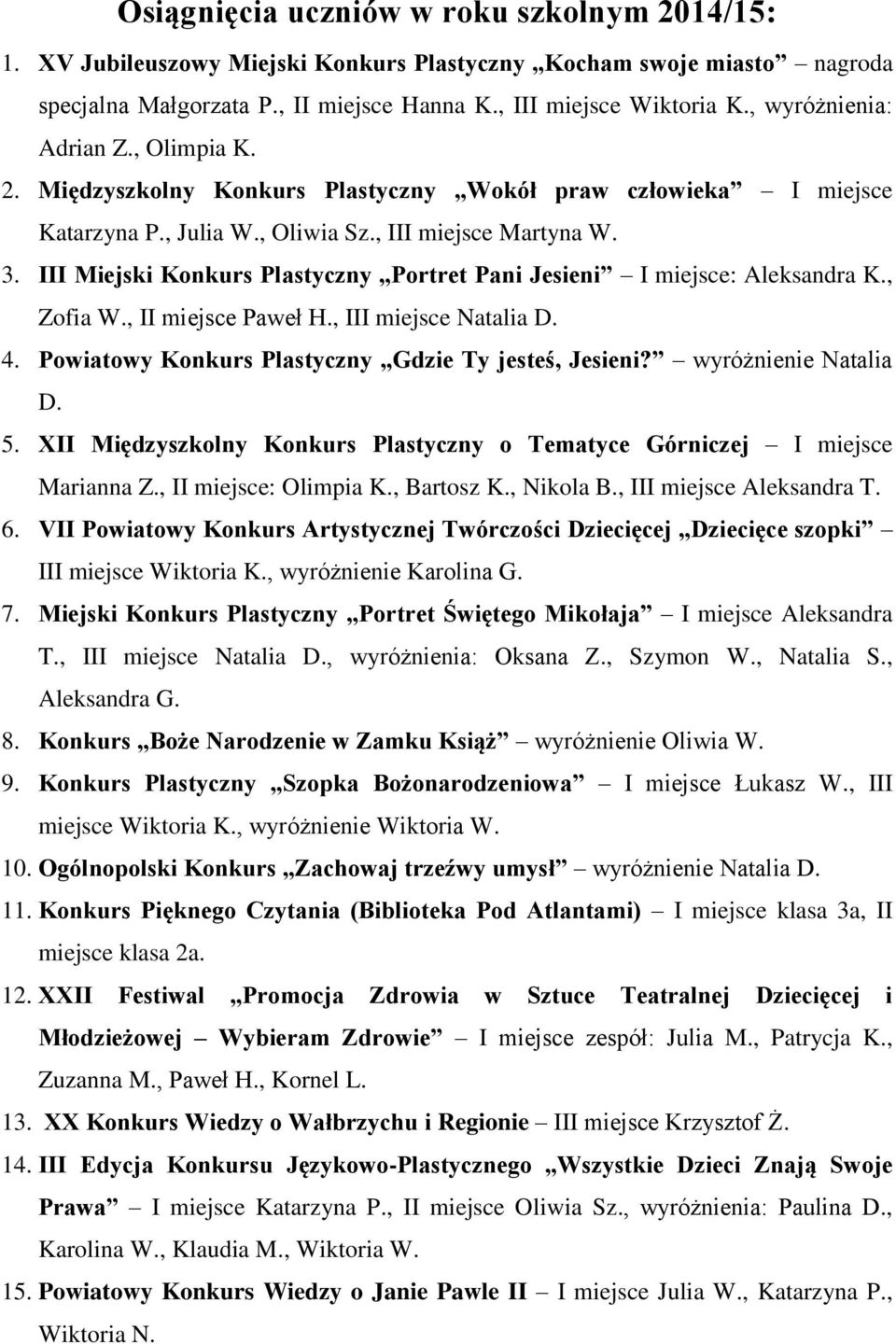 III Miejski Konkurs Plastyczny Portret Pani Jesieni I miejsce: Aleksandra K., Zofia W., II miejsce Paweł H., III miejsce Natalia D. 4. Powiatowy Konkurs Plastyczny Gdzie Ty jesteś, Jesieni?