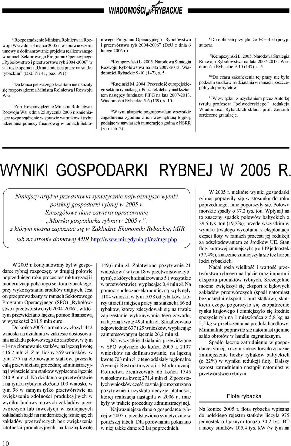 rybackim (DzU Nr 41, poz. 391). 3) Do końca pierwszego kwartału nie ukazały się rozporządzenia Ministra Rolnictwa i Rozwoju Wsi. 4) Zob.