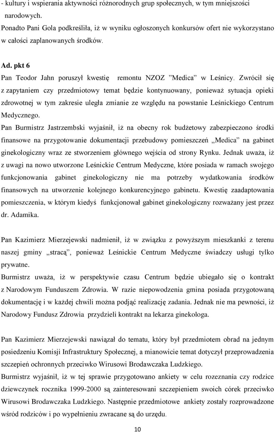 Zwrócił się z zapytaniem czy przedmiotowy temat będzie kontynuowany, ponieważ sytuacja opieki zdrowotnej w tym zakresie uległa zmianie ze względu na powstanie Leśnickiego Centrum Medycznego.