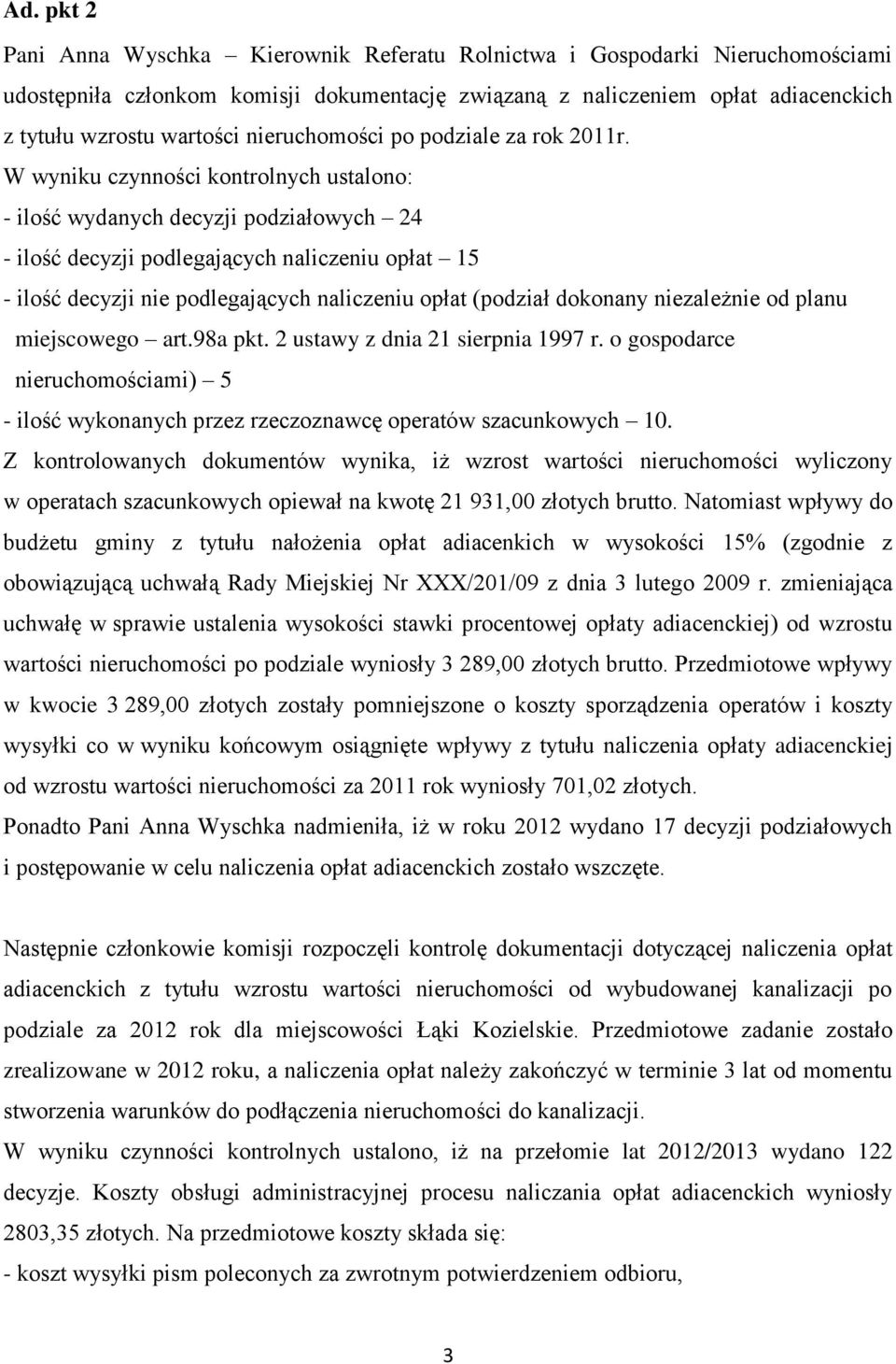 W wyniku czynności kontrolnych ustalono: - ilość wydanych decyzji podziałowych 24 - ilość decyzji podlegających naliczeniu opłat 15 - ilość decyzji nie podlegających naliczeniu opłat (podział