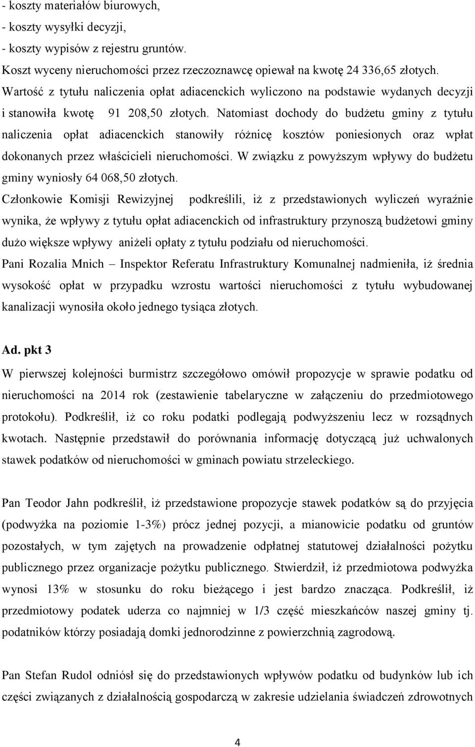 Natomiast dochody do budżetu gminy z tytułu naliczenia opłat adiacenckich stanowiły różnicę kosztów poniesionych oraz wpłat dokonanych przez właścicieli nieruchomości.