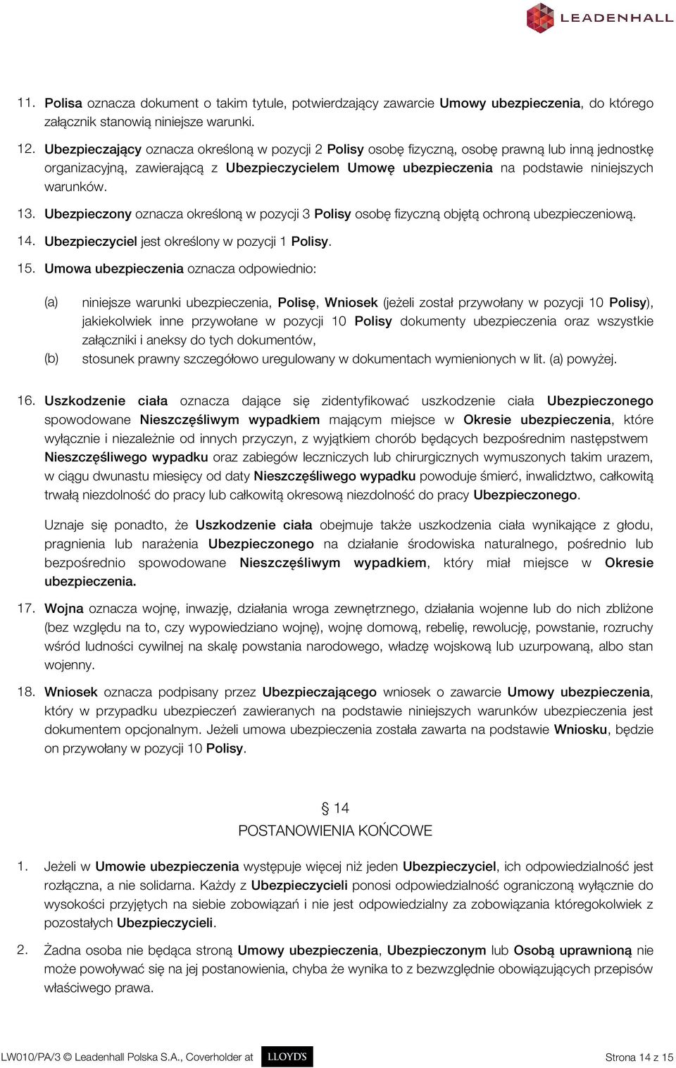 13. Ubezpieczony oznacza określoną w pozycji 3 Polisy osobę fizyczną objętą ochroną ubezpieczeniową. 14. Ubezpieczyciel jest określony w pozycji 1 Polisy. 15.