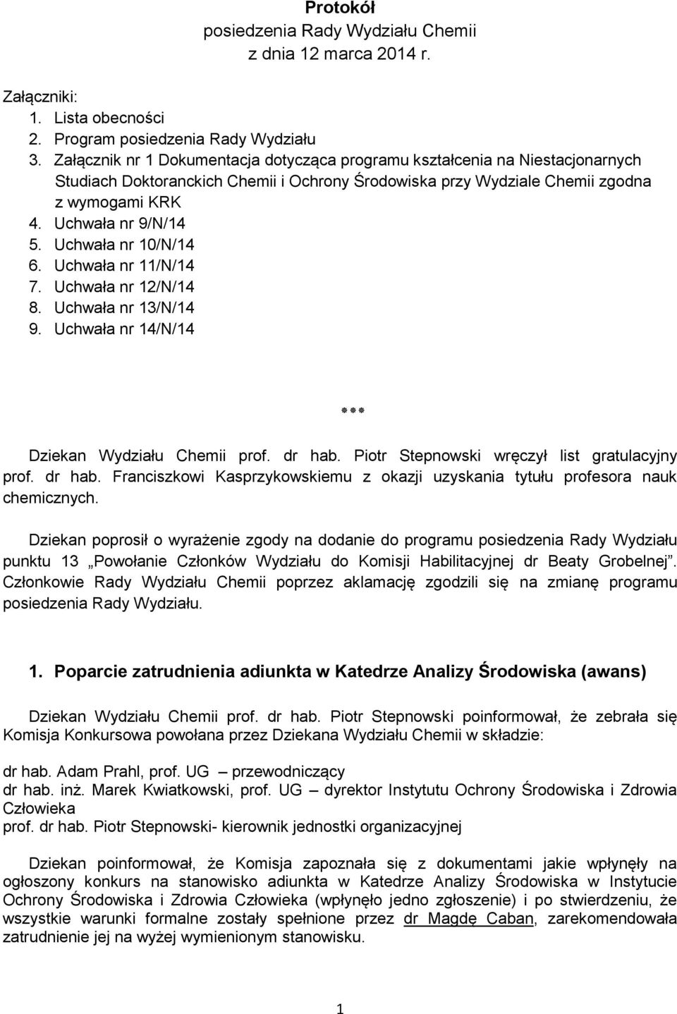 Uchwała nr 10/N/14 6. Uchwała nr 11/N/14 7. Uchwała nr 12/N/14 8. Uchwała nr 13/N/14 9. Uchwała nr 14/N/14 Dziekan Wydziału Chemii prof. dr hab. Piotr Stepnowski wręczył list gratulacyjny prof.