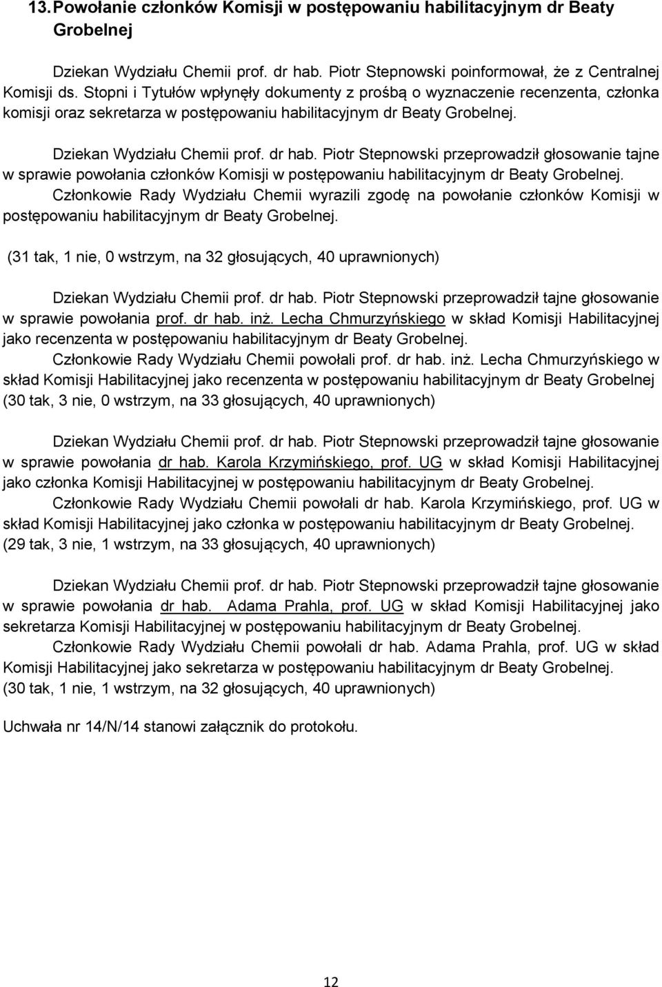 Piotr Stepnowski przeprowadził głosowanie tajne w sprawie powołania członków Komisji w postępowaniu habilitacyjnym dr Beaty Grobelnej.