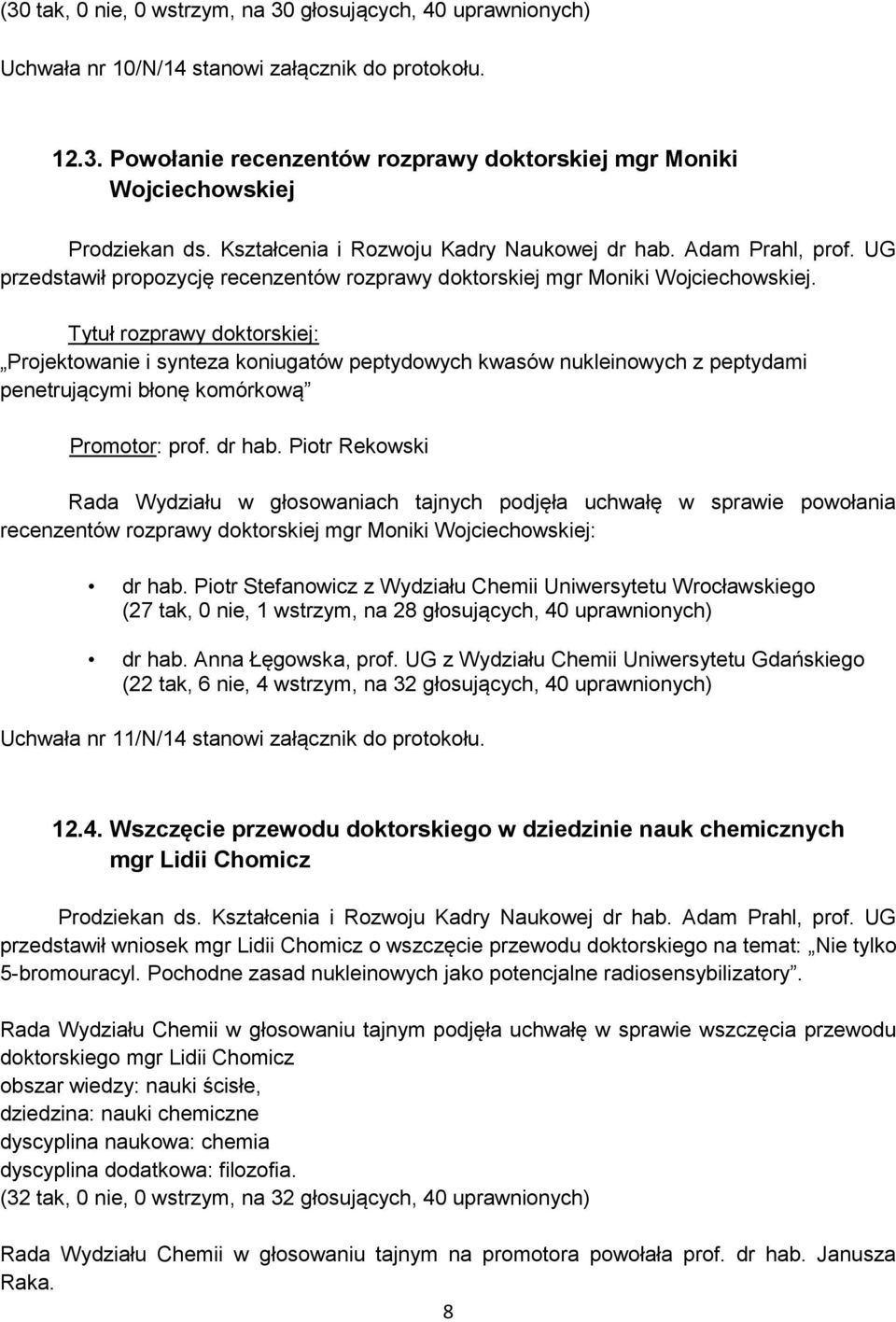 Piotr Rekowski Rada Wydziału w głosowaniach tajnych podjęła uchwałę w sprawie powołania recenzentów rozprawy doktorskiej mgr Moniki Wojciechowskiej: dr hab.