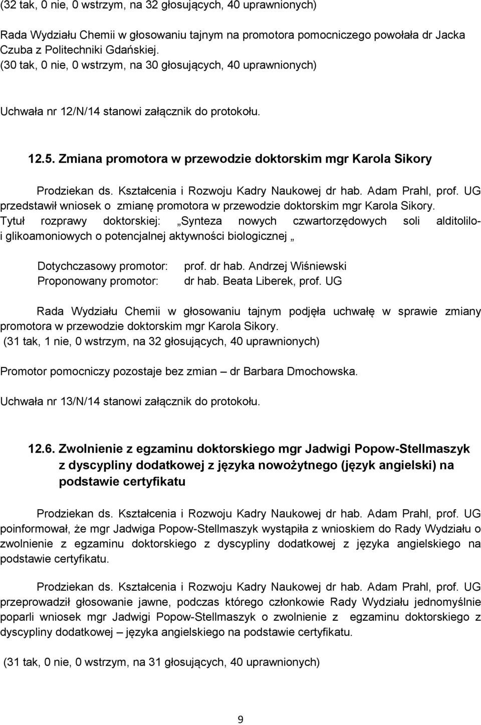 Zmiana promotora w przewodzie doktorskim mgr Karola Sikory przedstawił wniosek o zmianę promotora w przewodzie doktorskim mgr Karola Sikory.