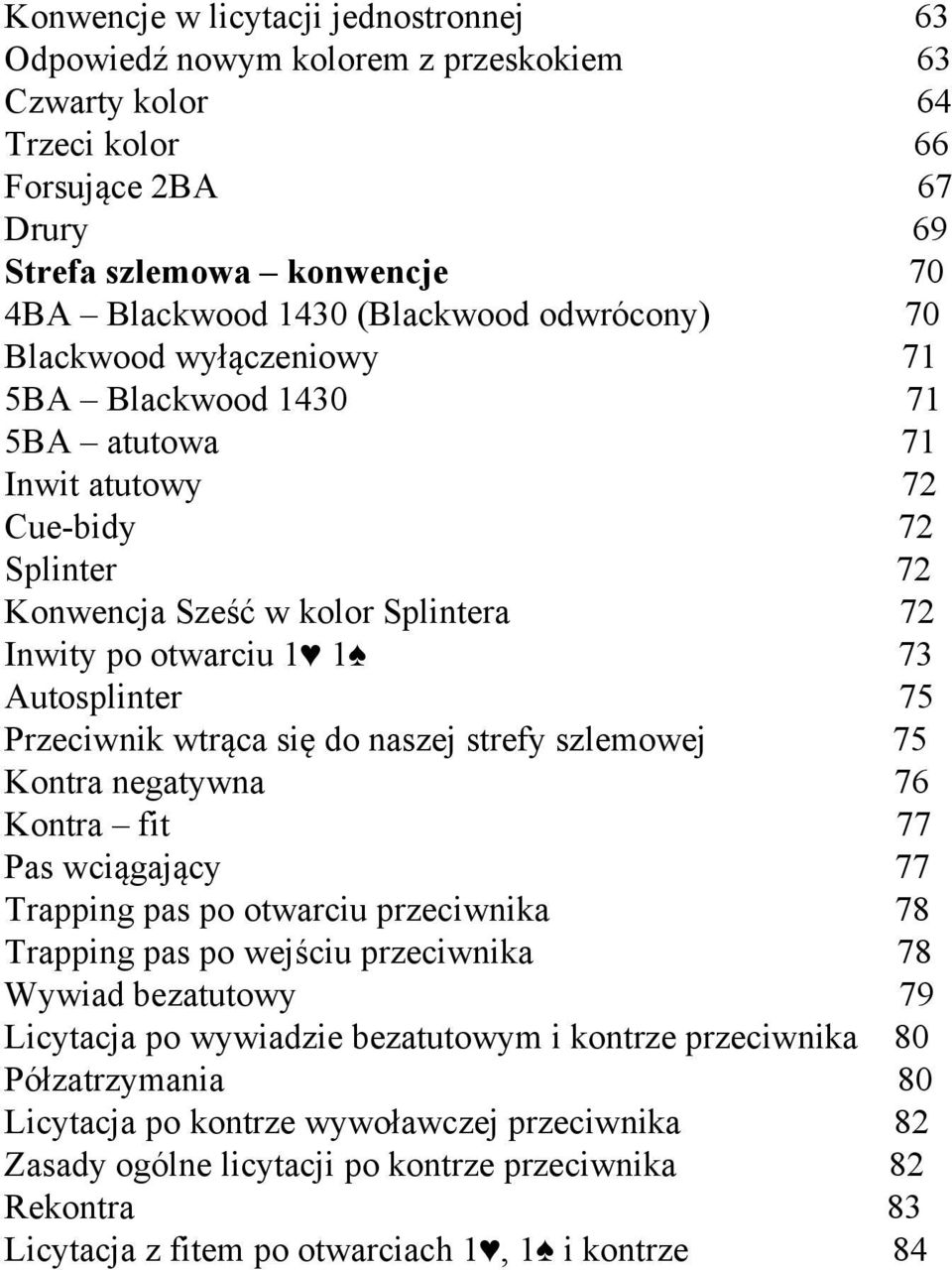 Przeciwnik wtrąca się do naszej strefy szlemowej 75 Kontra negatywna 76 Kontra fit 77 Pas wciągający 77 Trapping pas po otwarciu przeciwnika 78 Trapping pas po wejściu przeciwnika 78 Wywiad