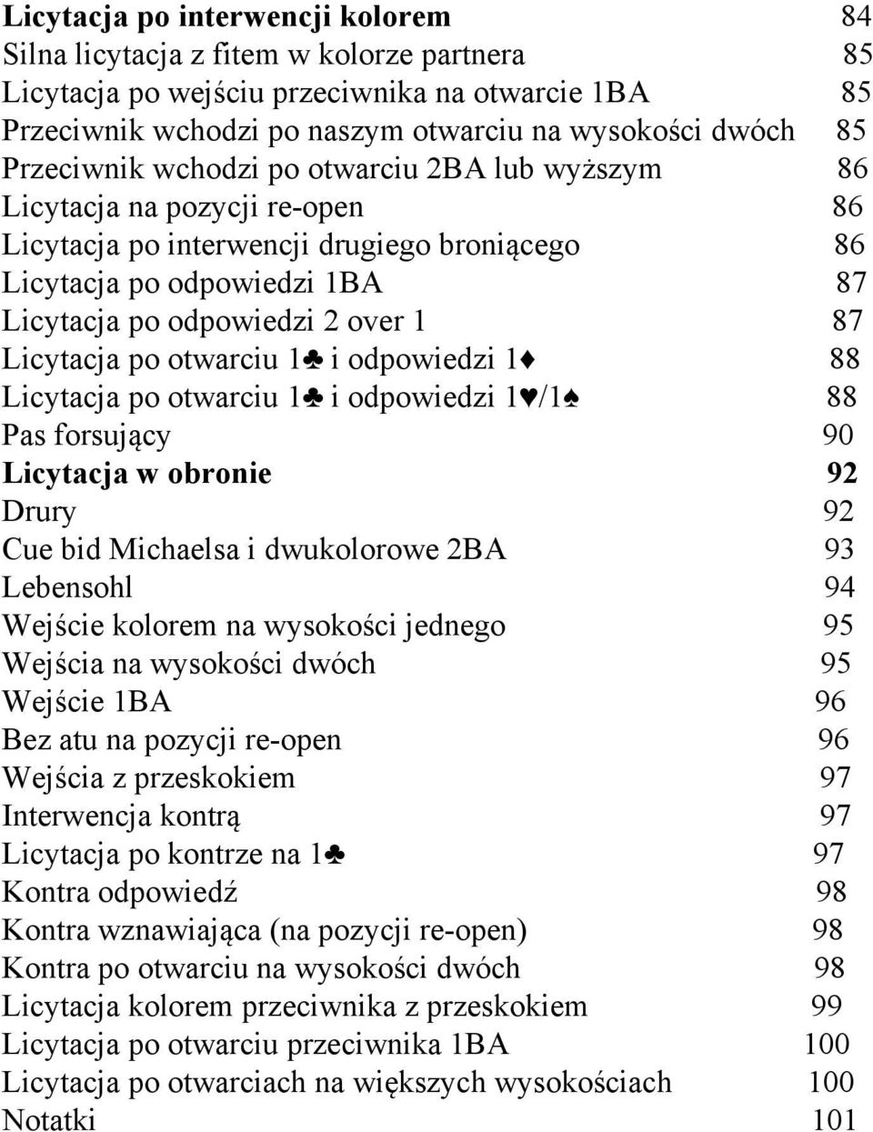 Licytacja po otwarciu 1 i odpowiedzi 1 88 Licytacja po otwarciu 1 i odpowiedzi 1 /1 88 Pas forsujący 90 Licytacja w obronie 92 Drury 92 Cue bid Michaelsa i dwukolorowe 2BA 93 Lebensohl 94 Wejście