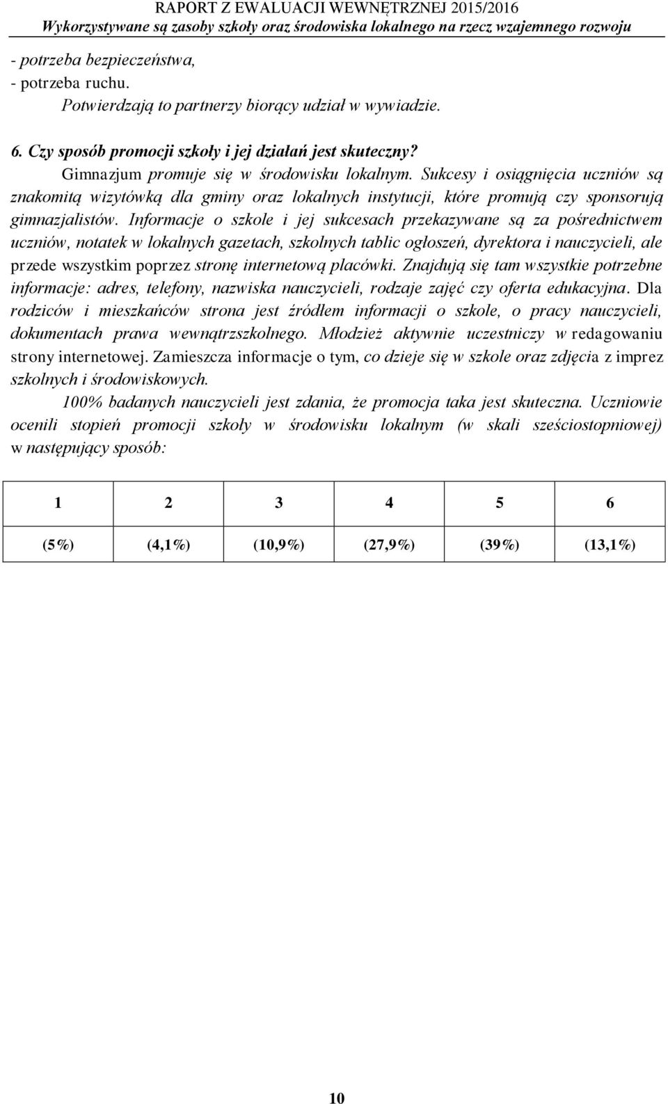 Informacje o szkole i jej sukcesach przekazywane są za pośrednictwem uczniów, notatek w lokalnych gazetach, szkolnych tablic ogłoszeń, dyrektora i nauczycieli, ale przede wszystkim poprzez stronę