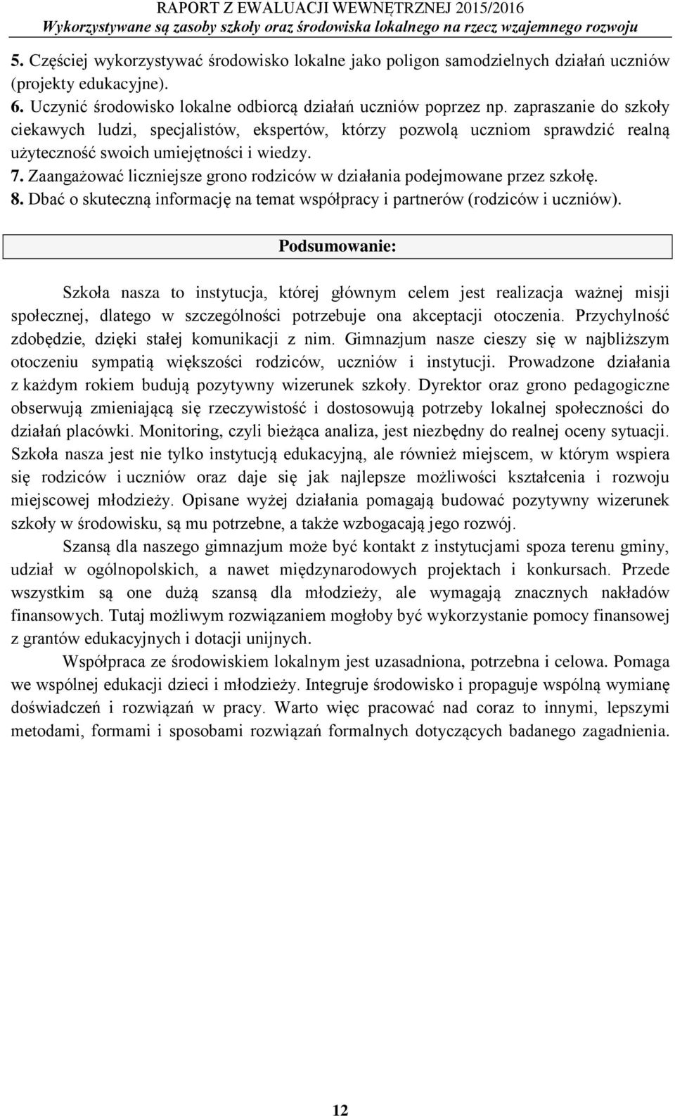 Zaangażować liczniejsze grono rodziców w działania podejmowane przez szkołę. 8. Dbać o skuteczną informację na temat współpracy i partnerów (rodziców i uczniów).