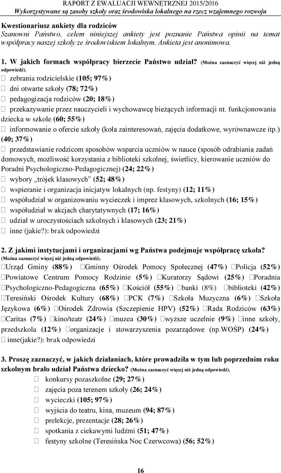 zebrania rodzicielskie (105; 97%) dni otwarte szkoły (78; 72%) pedagogizacja rodziców (20; 18%) przekazywanie przez nauczycieli i wychowawcę bieżących informacji nt.