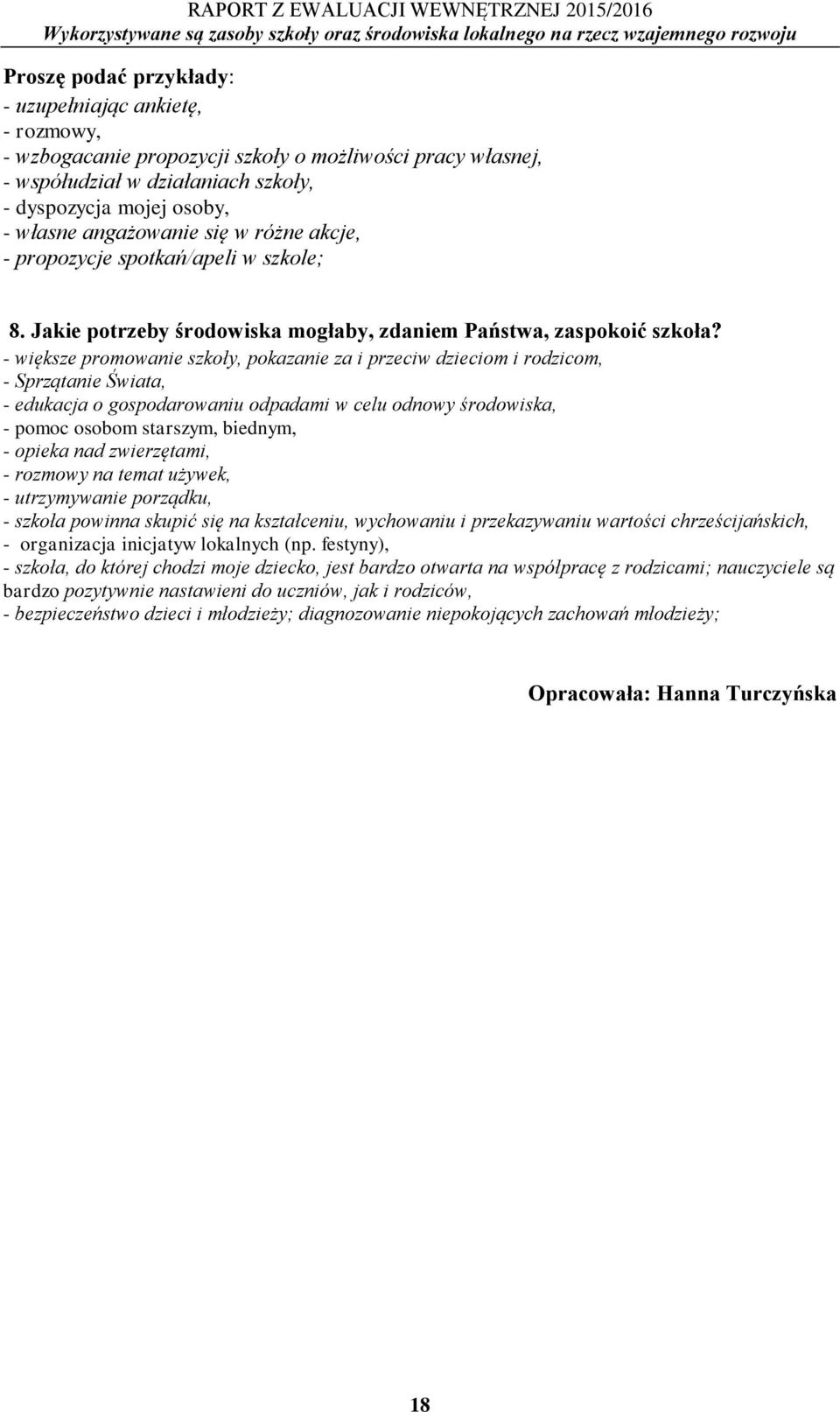 - większe promowanie szkoły, pokazanie za i przeciw dzieciom i rodzicom, - Sprzątanie Świata, - edukacja o gospodarowaniu odpadami w celu odnowy środowiska, - pomoc osobom starszym, biednym, - opieka