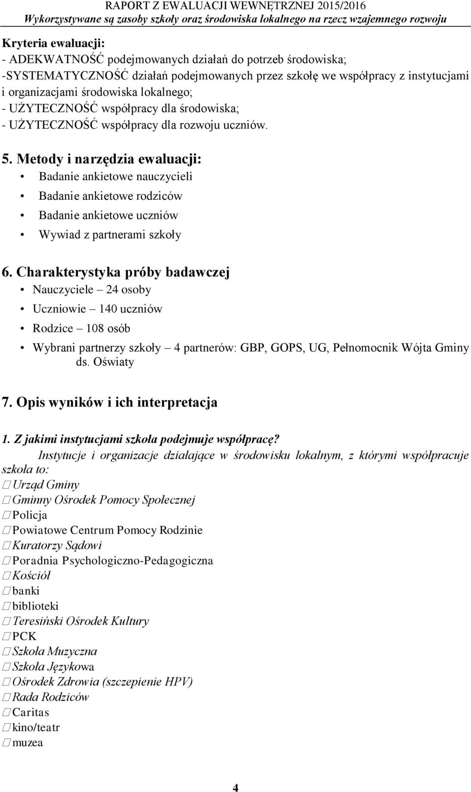 Metody i narzędzia ewaluacji: Badanie ankietowe nauczycieli Badanie ankietowe rodziców Badanie ankietowe uczniów Wywiad z partnerami szkoły 6.