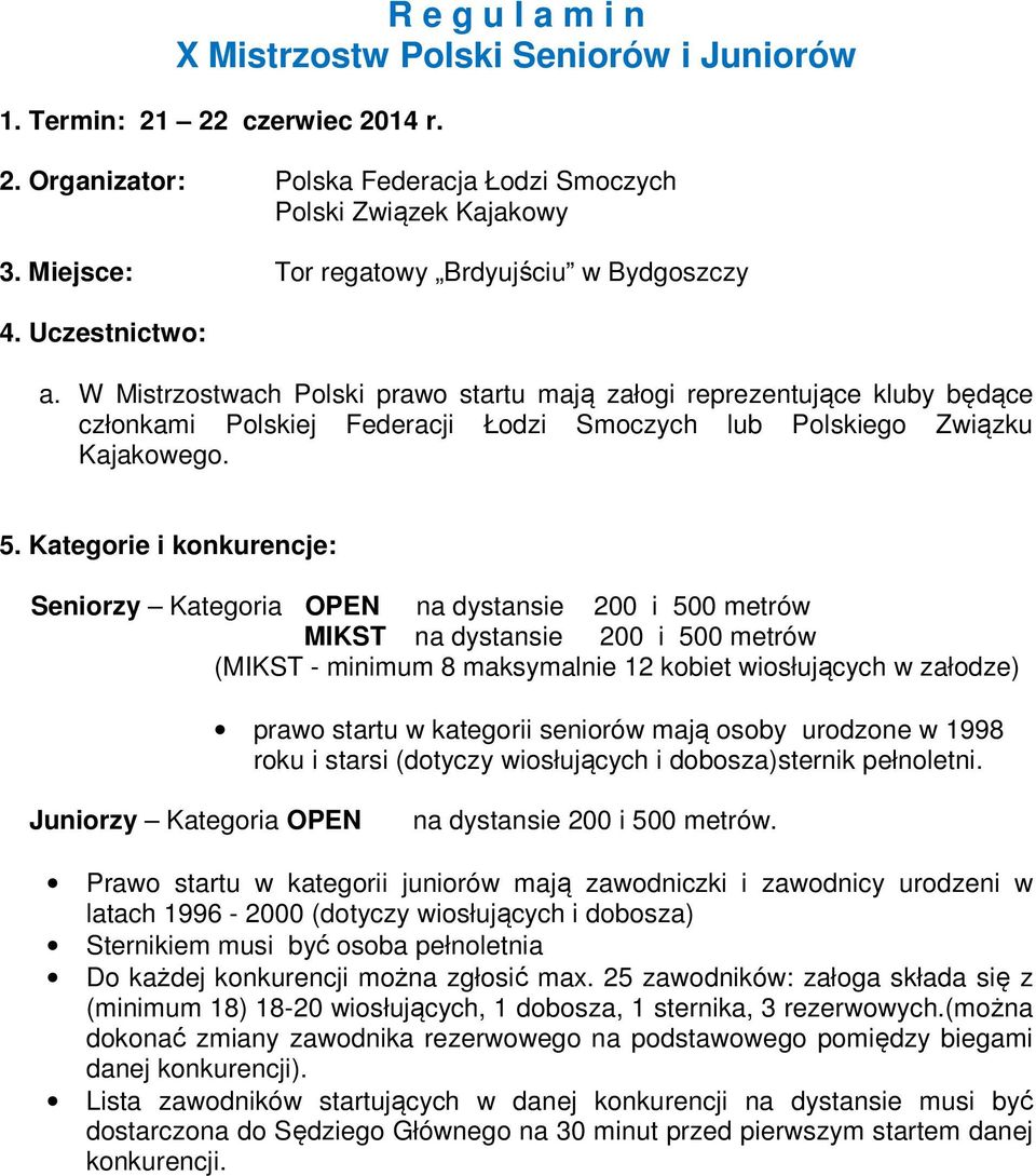 W Mistrzostwach Polski prawo startu mają załogi reprezentujące kluby będące członkami Polskiej Federacji Łodzi Smoczych lub Polskiego Związku Kajakowego. 5.