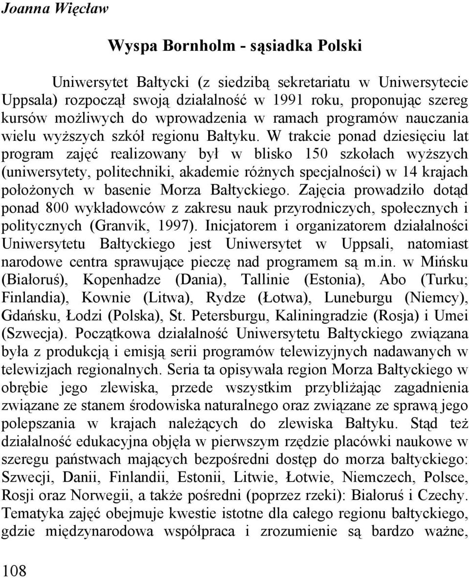 W trakcie ponad dziesięciu lat program zajęć realizowany był w blisko 150 szkołach wyższych (uniwersytety, politechniki, akademie różnych specjalności) w 14 krajach położonych w basenie Morza