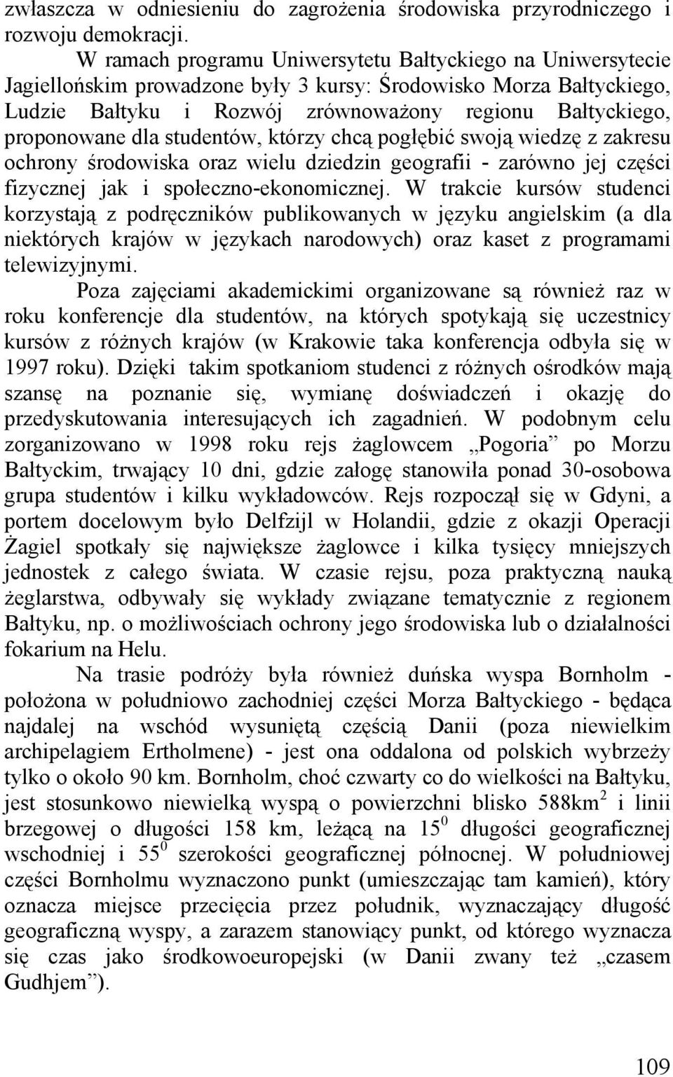 dla studentów, którzy chcą pogłębić swoją wiedzę z zakresu ochrony środowiska oraz wielu dziedzin geografii - zarówno jej części fizycznej jak i społeczno-ekonomicznej.