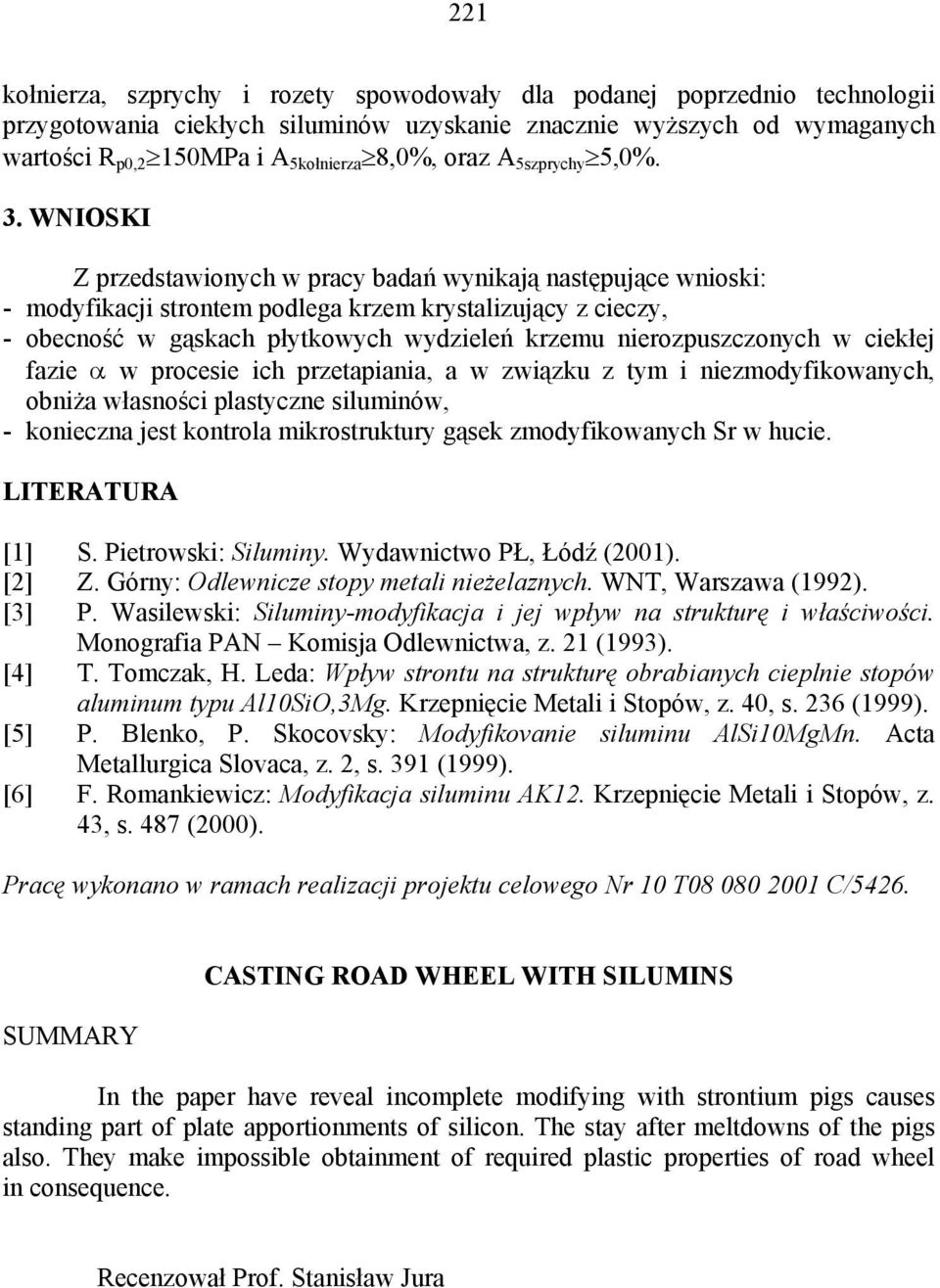 WNIOSKI Z przedstawionych w pracy badań wynikają następujące wnioski: - modyfikacji strontem podlega krzem krystalizujący z cieczy, - obecność w gąskach płytkowych wydzieleń krzemu nierozpuszczonych