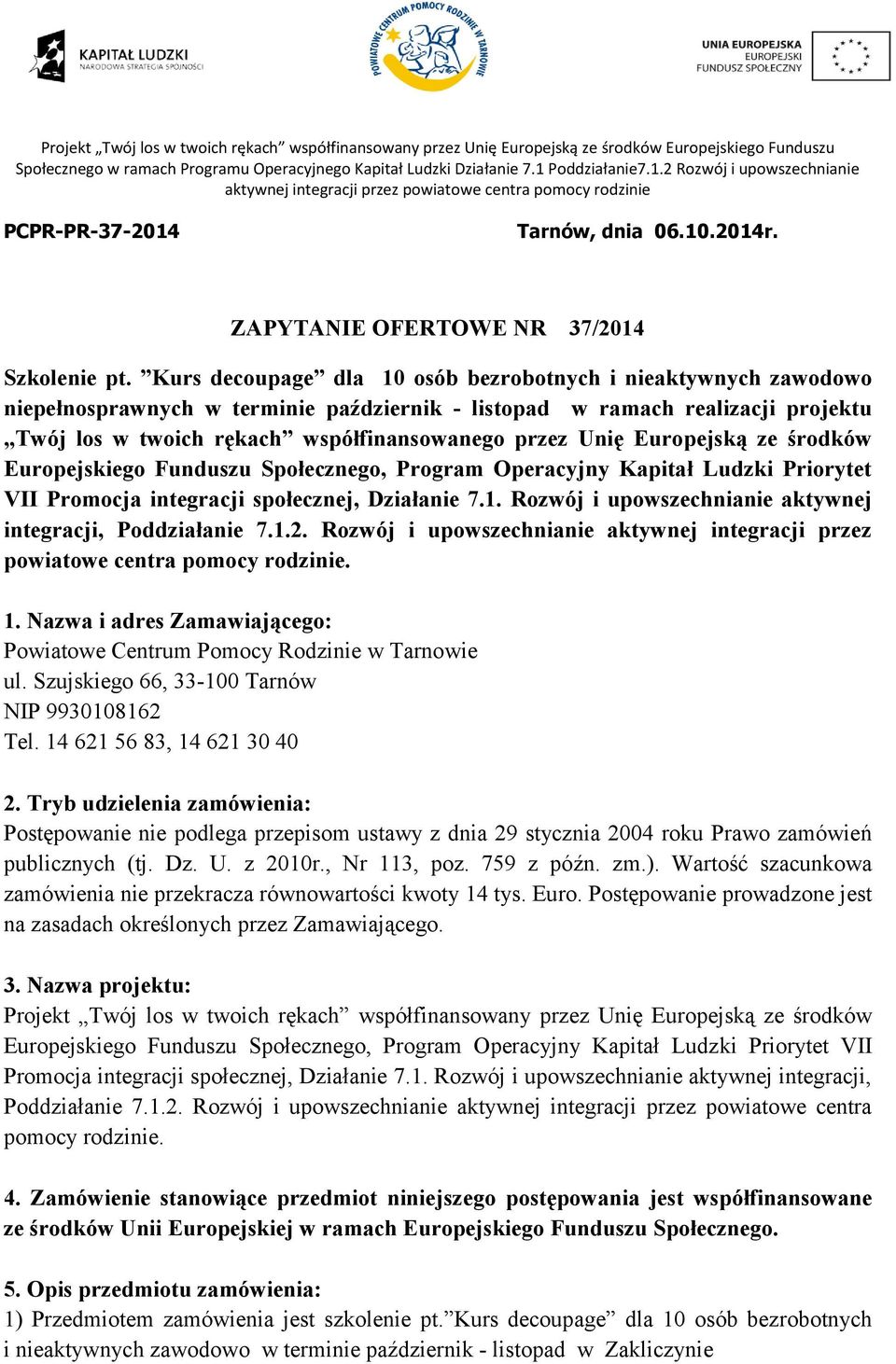 Europejską ze środków Europejskiego Funduszu Społecznego, Program Operacyjny Kapitał Ludzki Priorytet VII Promocja integracji społecznej, Działanie 7.1.