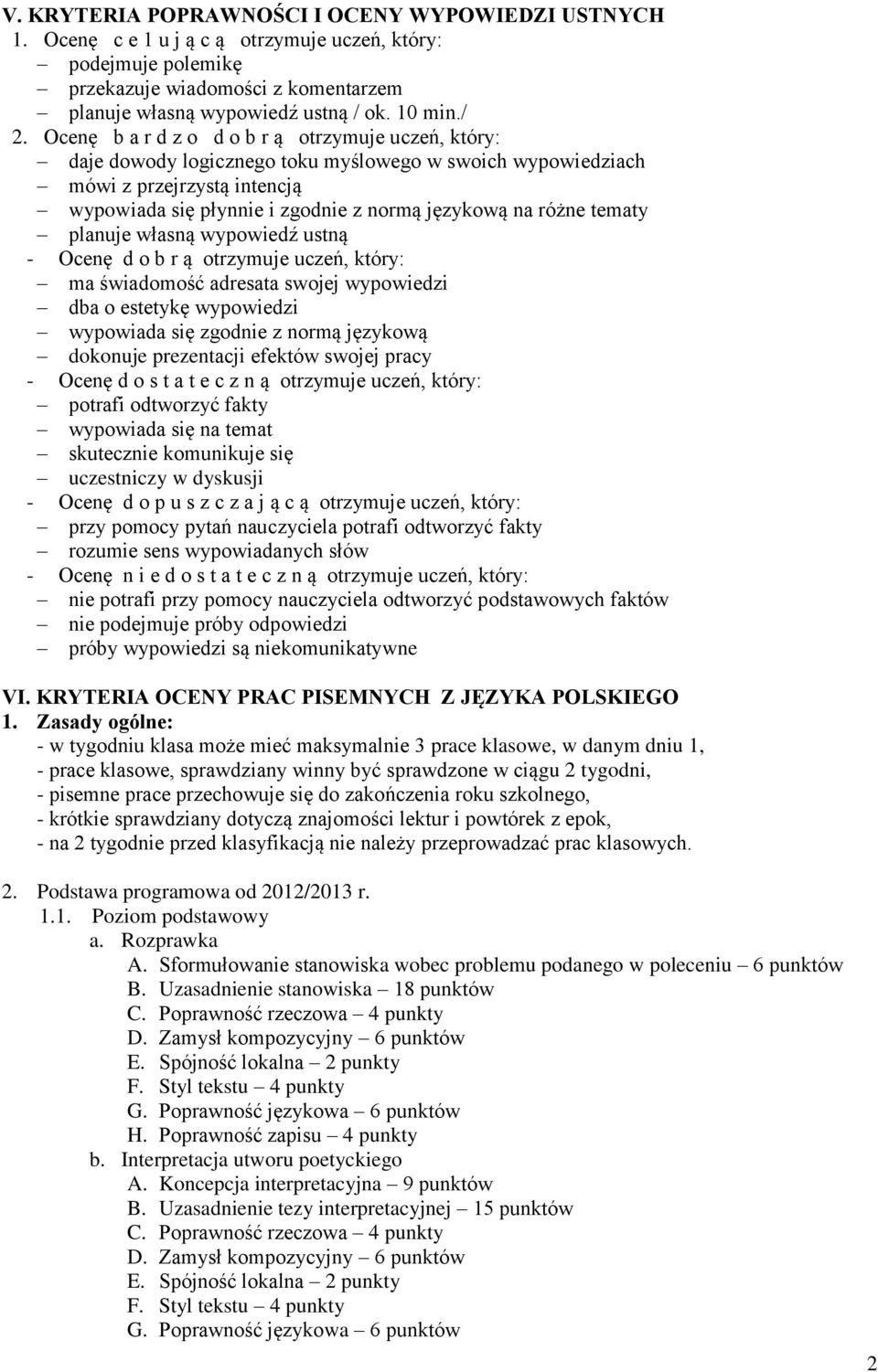 różne tematy planuje własną wypowiedź ustną - Ocenę d o b r ą otrzymuje uczeń, który: ma świadomość adresata swojej wypowiedzi dba o estetykę wypowiedzi wypowiada się zgodnie z normą językową