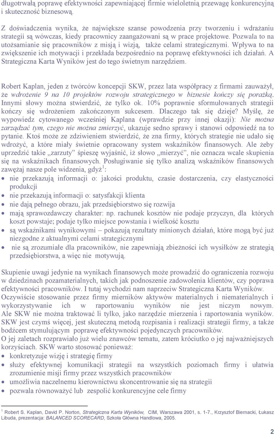 Pozwala to na utożsamianie się pracowników z misją i wizją, także celami strategicznymi. Wpływa to na zwiększenie ich motywacji i przekłada bezpośrednio na poprawę efektywności ich działań.