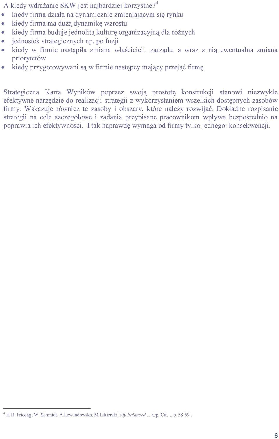 po fuzji kiedy w firmie nastąpiła zmiana właścicieli, zarządu, a wraz z nią ewentualna zmiana priorytetów kiedy przygotowywani są w firmie następcy mający przejąć firmę Strategiczna Karta Wyników