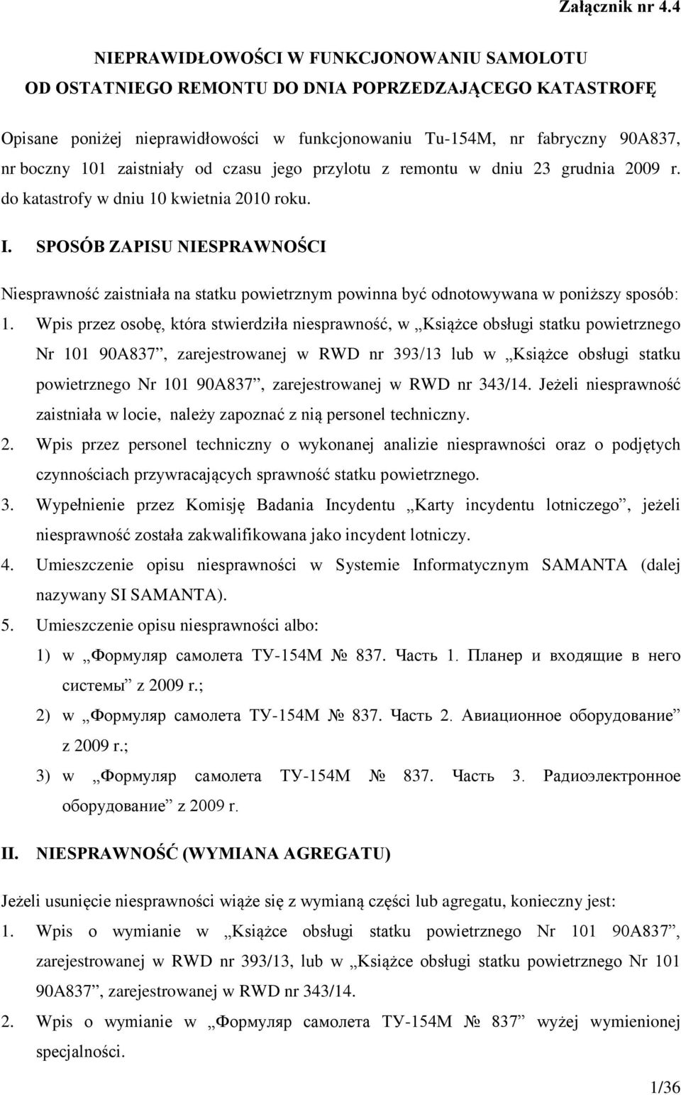 zaistniały od czasu jego przylotu z remontu w dniu 23 grudnia 2009 r. do katastrofy w dniu 10 kwietnia 2010 roku. I.
