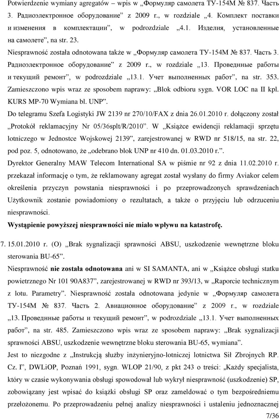 353. Zamieszczono wpis wraz ze sposobem naprawy: Blok odbioru sygn. VOR LOC na II kpl. KURS MP-70 Wymiana bl. UNP. Do telegramu Szefa Logistyki JW 2139 nr 270/10/FAX z dnia 26.01.2010 r.