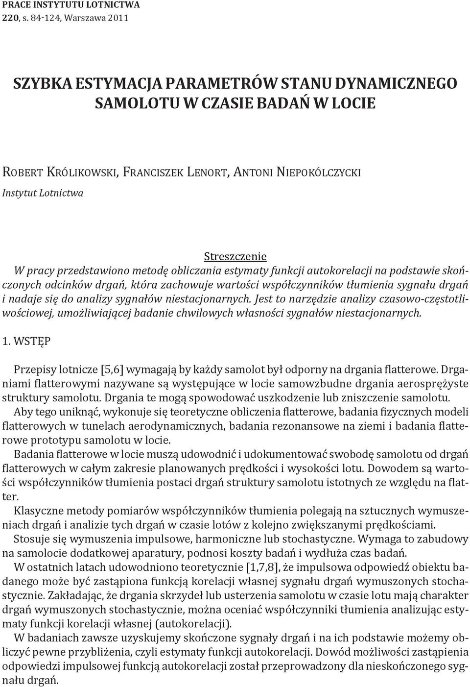 pracy przedstawiono metodę obliczania estymaty funkcji autokorelacji na podstawie skończonych odcinków drgań, która zachowuje wartości współczynników tłumienia sygnału drgań i nadaje się do analizy