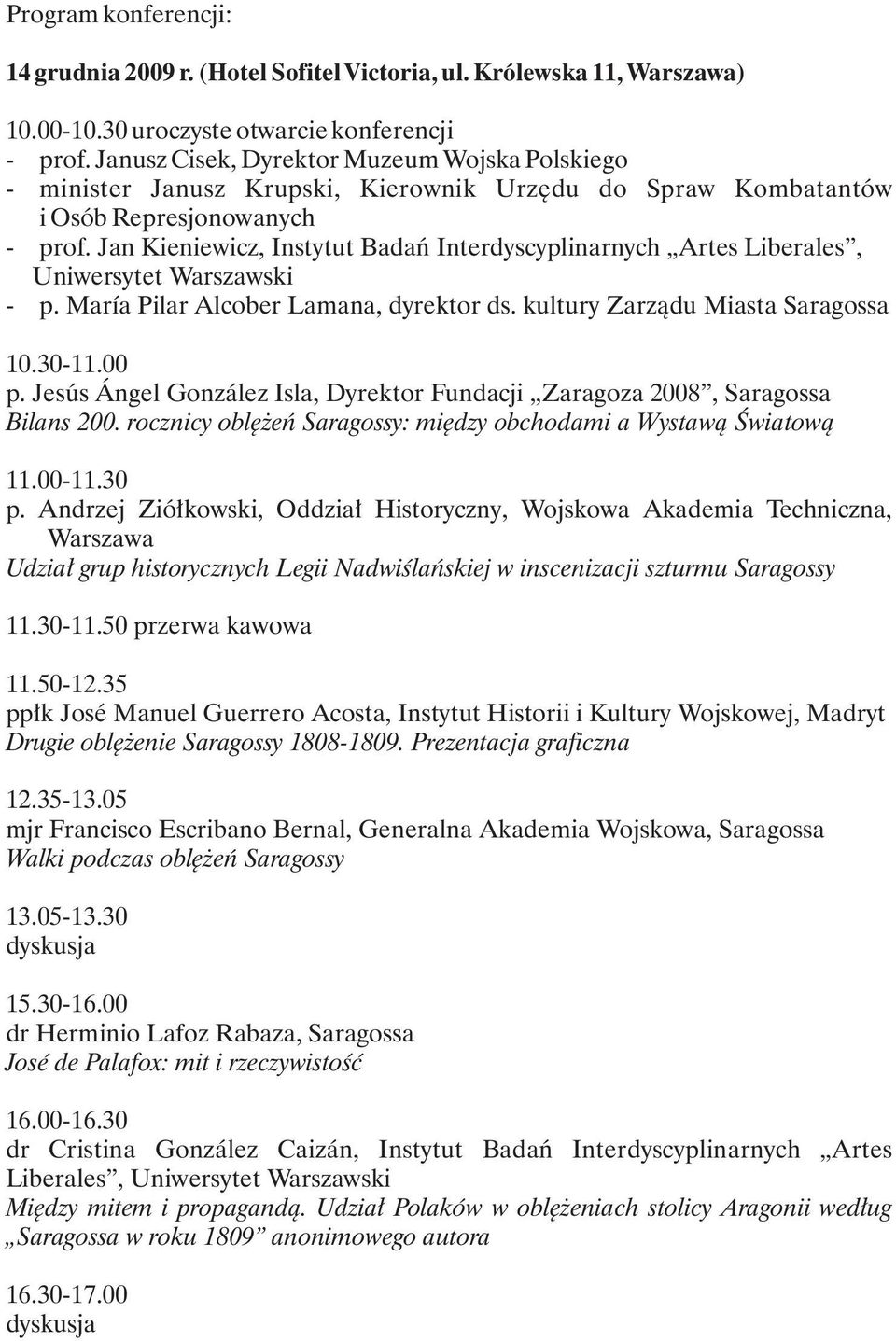 Jan Kieniewicz, Instytut Badañ Interdyscyplinarnych Artes Liberales, Uniwersytet Warszawski - p. María Pilar Alcober Lamana, dyrektor ds. kultury Zarz¹du Miasta Saragossa 10.30-11.00 p.