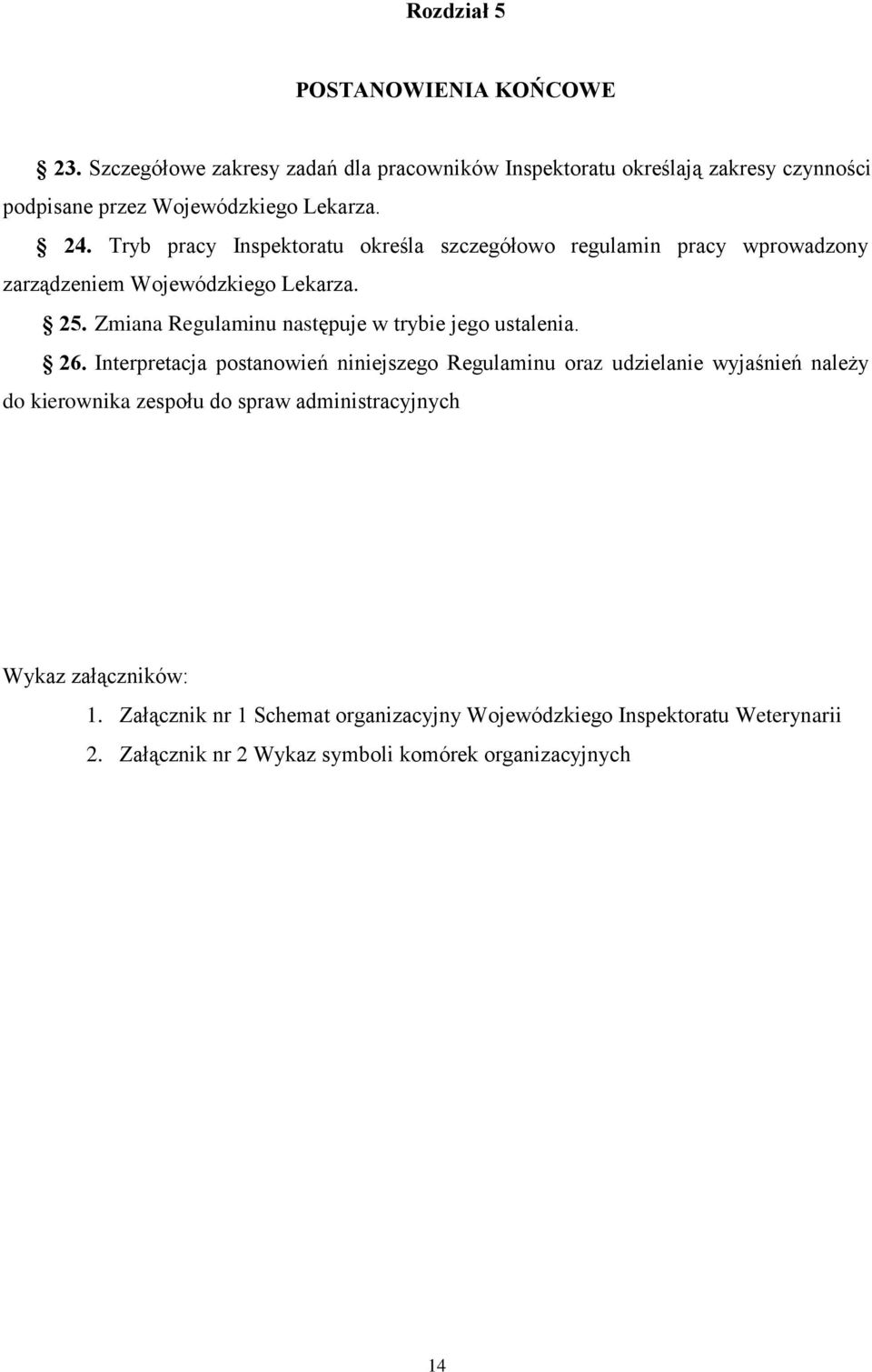 Tryb pracy Inspektoratu określa szczegółowo regulamin pracy wprowadzony zarządzeniem Wojewódzkiego Lekarza. 25.