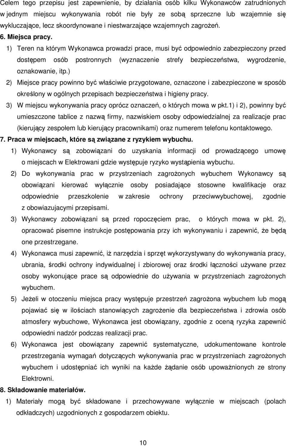 1) Teren na którym Wykonawca prowadzi prace, musi być odpowiednio zabezpieczony przed dostępem osób postronnych (wyznaczenie strefy bezpieczeństwa, wygrodzenie, oznakowanie, itp.