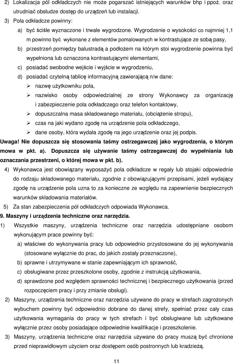 Wygrodzenie o wysokości co najmniej 1,1 m powinno być wykonane z elementów pomalowanych w kontrastujące ze sobą pasy, b) przestrzeń pomiędzy balustradą a podłoŝem na którym stoi wygrodzenie powinna