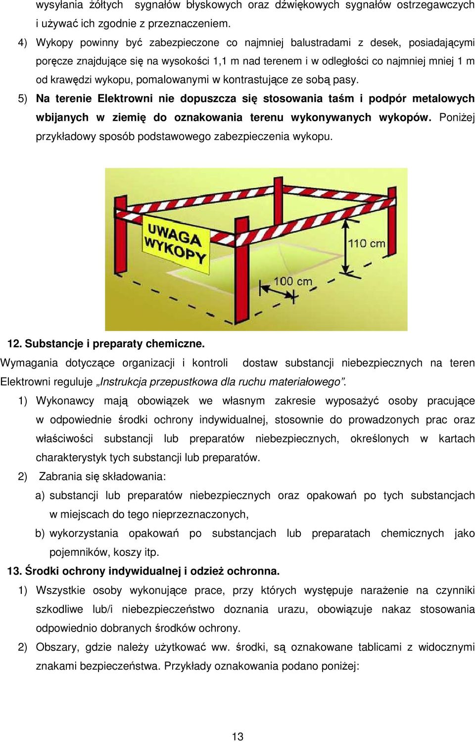 pomalowanymi w kontrastujące ze sobą pasy. 5) Na terenie Elektrowni nie dopuszcza się stosowania taśm i podpór metalowych wbijanych w ziemię do oznakowania terenu wykonywanych wykopów.