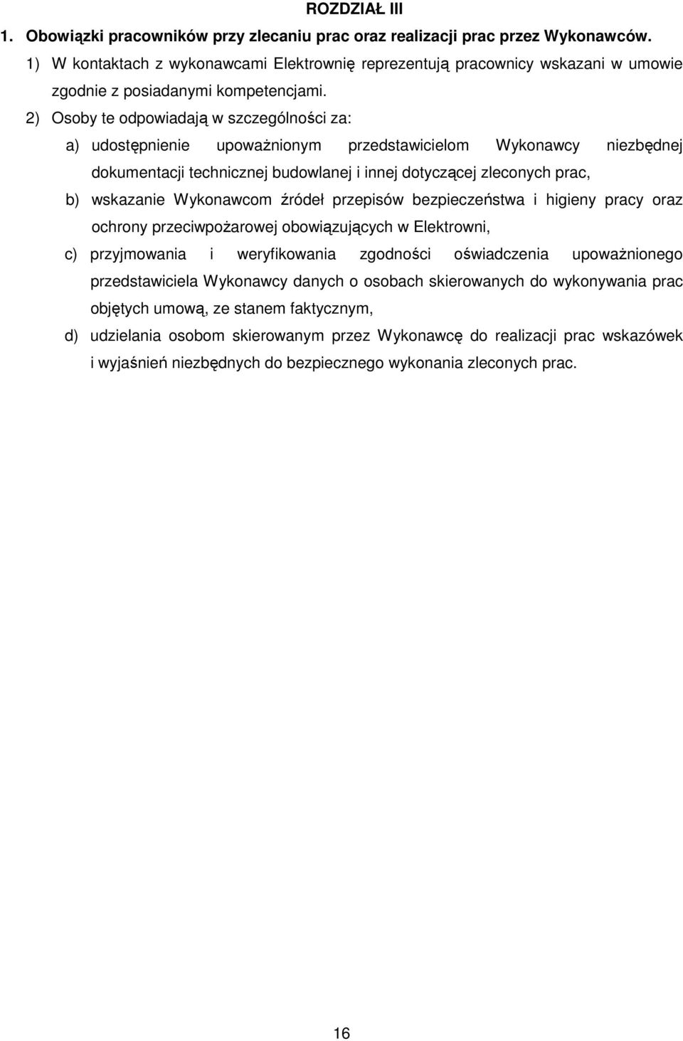 2) Osoby te odpowiadają w szczególności za: a) udostępnienie upowaŝnionym przedstawicielom Wykonawcy niezbędnej dokumentacji technicznej budowlanej i innej dotyczącej zleconych prac, b) wskazanie