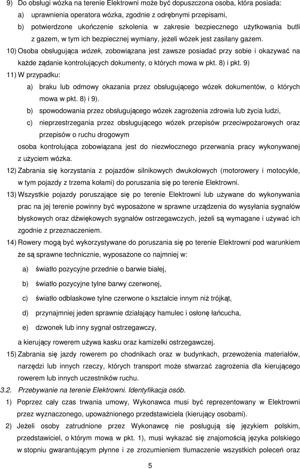 10) Osoba obsługująca wózek, zobowiązana jest zawsze posiadać przy sobie i okazywać na kaŝde Ŝądanie kontrolujących dokumenty, o których mowa w pkt. 8) i pkt.