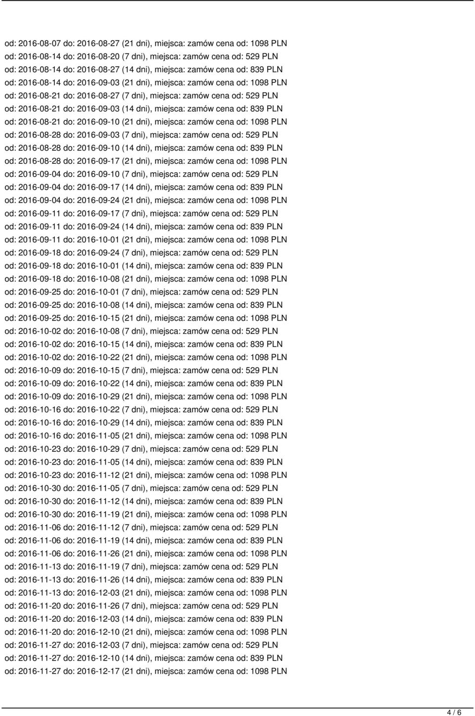dni), miejsca: zamów cena od: 839 PLN od: 2016-08-21 do: 2016-09-10 (21 dni), miejsca: zamów cena od: 1098 PLN od: 2016-08-28 do: 2016-09-03 (7 dni), miejsca: zamów cena od: 529 PLN od: 2016-08-28