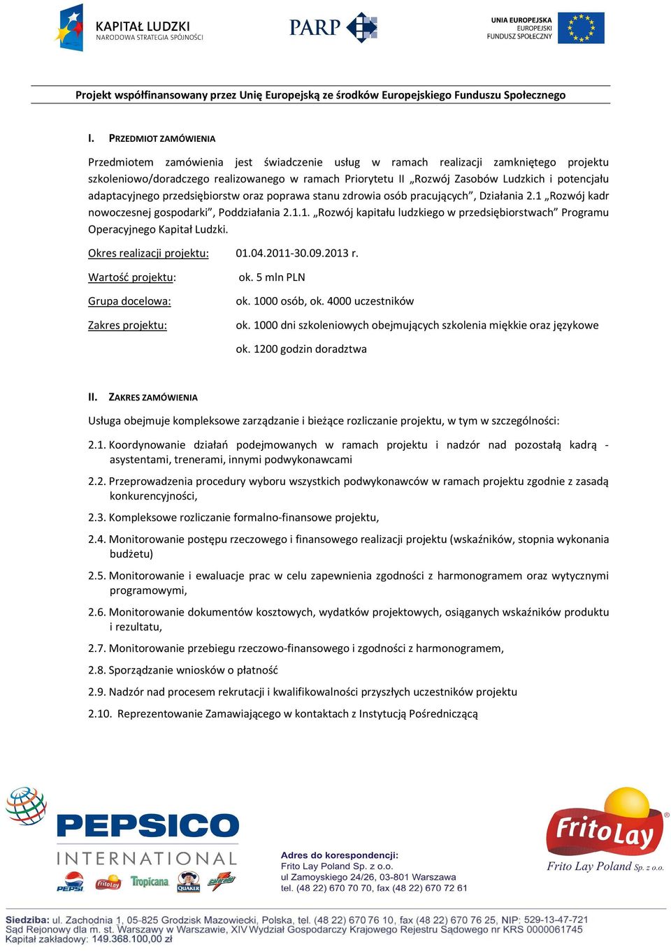 Okres realizacji projektu: 01.04.2011-30.09.2013 r. Wartość projektu: Grupa docelowa: Zakres projektu: ok. 5 mln PLN ok. 1000 osób, ok. 4000 uczestników ok.