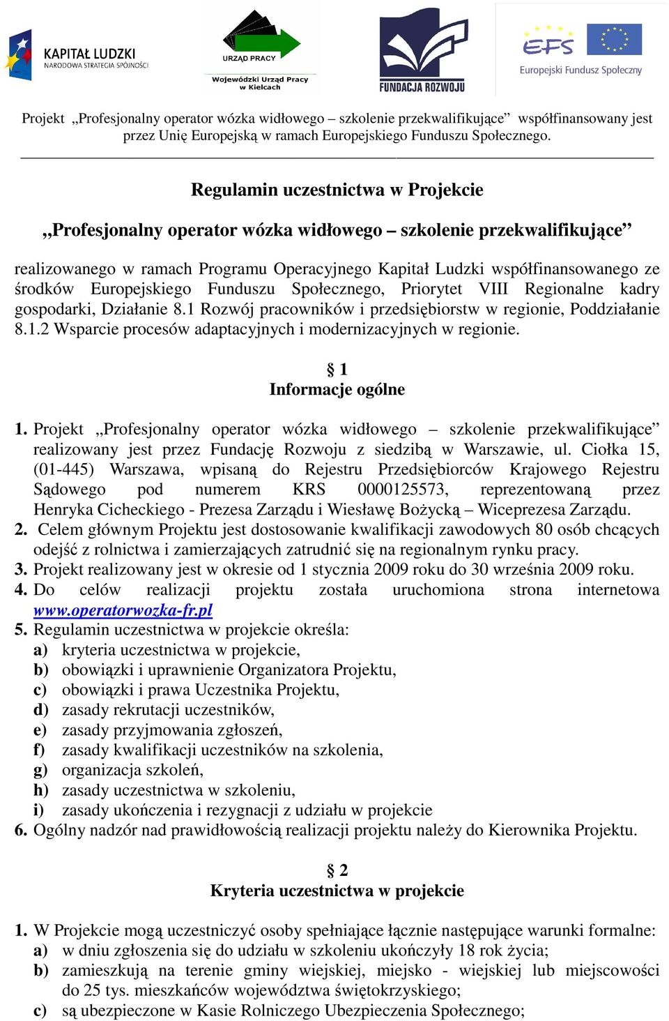 Europejskiego Funduszu Społecznego, Priorytet VIII Regionalne kadry gospodarki, Działanie 8.1 Rozwój pracowników i przedsiębiorstw w regionie, Poddziałanie 8.1.2 Wsparcie procesów adaptacyjnych i modernizacyjnych w regionie.