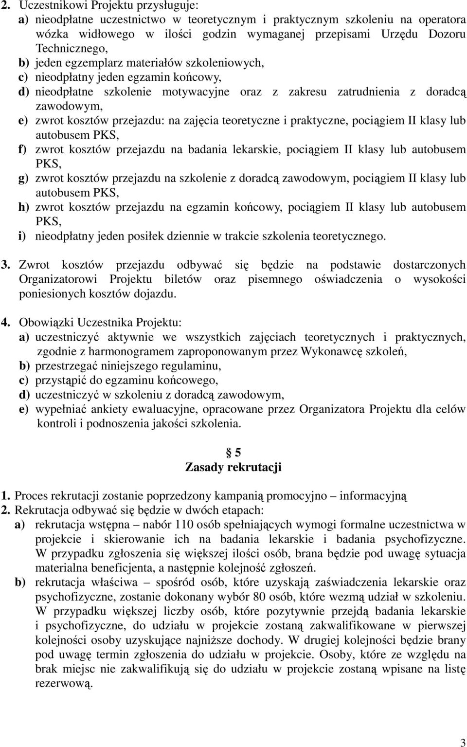 na zajęcia teoretyczne i praktyczne, pociągiem II klasy lub autobusem PKS, f) zwrot kosztów przejazdu na badania lekarskie, pociągiem II klasy lub autobusem PKS, g) zwrot kosztów przejazdu na