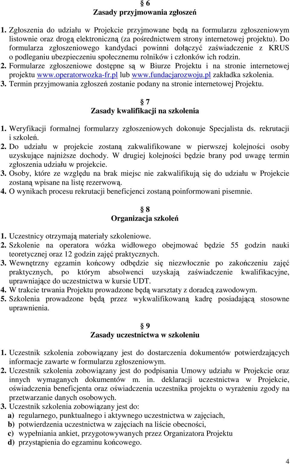 Formularze zgłoszeniowe dostępne są w Biurze Projektu i na stronie internetowej projektu www.operatorwozka-fr.pl lub www.fundacjarozwoju.pl zakładka szkolenia. 3.
