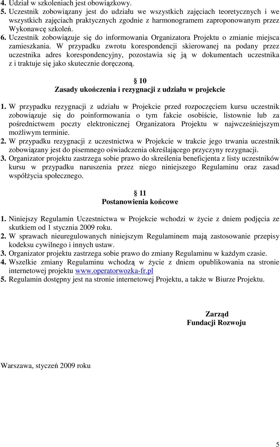 Uczestnik zobowiązuje się do informowania Organizatora Projektu o zmianie miejsca zamieszkania.